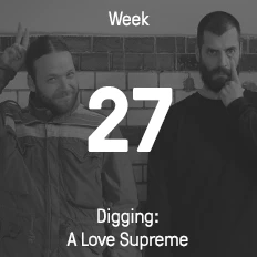 Week 27 / 2015 - Digging: A Love Supreme