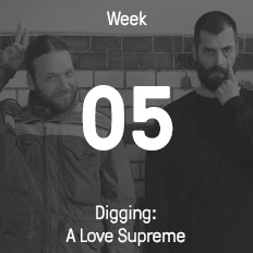 Week 05 / 2017 - Digging: A Love Supreme