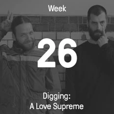 Week 26 / 2016 - Digging: A Love Supreme