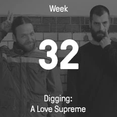 Week 32 / 2016 - Digging: A Love Supreme