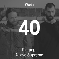 Week 40 / 2016 - Digging: A Love Supreme