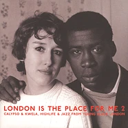 London Is The Place For Me - Volume 2: Calypso & Kwela, Highlife & Jazz From Young Black London!