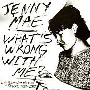Jenny Mae - What's Wrong With Me: Singles And Unreleased Tracks 1989-2017