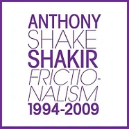 Anthony Shakir - Frictionalism 1994-2009