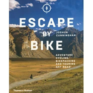 Joshua Cunningham - Escape By Bike: Adventure Cycling, Bikepacking And Touring Off-Road