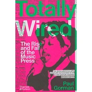 Paul Gorman - Totally Wired: The Rise And Fall Of The Music Press