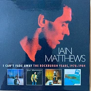 Iain Matthews - I Can't Fade Away The Rockburgh Years, 1978 - 1984