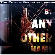 The Future Sound Of London - By Any Other Name