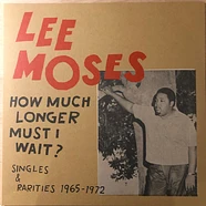 Lee Moses - How Much Longer Must I Wait? Singles & Rarities 1965-1972