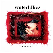 Waterlillies - Tired Of You