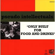 Pseudo Intellectuals - Only Built For Food & Drinks