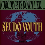 Seudo Youth - Nobody Gets Down Like Seudo Youth