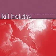 Kill Holiday - Somewhere Between The Wrong Is Right