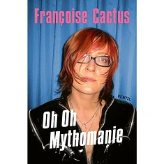 Francoise Cactus - Oh Oh Mythomanie - Erlebtes, Erinnertes & Erlogenes