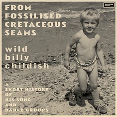 Billy Childish - From Fossilised Cretaceous Seams: A Short History Of...