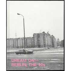 Boaz Levin / C/O Berlin Foundation / Annette Hauschild / Kathrin Kohle / OSTKREUZ - Dream on - Berlin, the 90s (English Version)