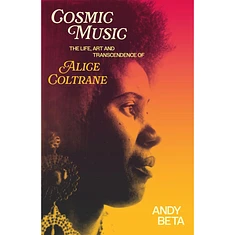 Andy Beta - Cosmic Music: The Life, Art, And Transcendence Of Alice Coltrane