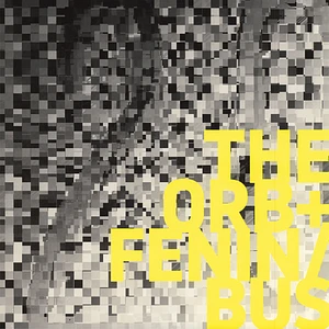 Orb, The + Fenin / Bus - Orb, The + Fenin / Bus