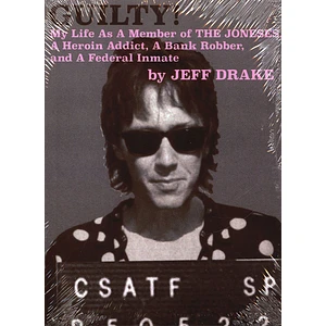 Jeff Drake - Guilty! My Life As A Member Of The Joneses: A Heroin Addict, A Bank Robber, And A Federal Inmate