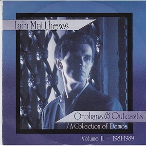 Iain Matthews - Orphans & Outcasts (A Collection Of Demos) Volume 2 - 1981-1989