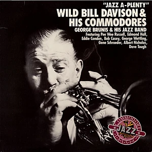 Wild Bill Davison And His Commodores / George Brunies And His Jazz Band Featuring Pee Wee Russell, Edmond Hall, Eddie Condon, Bob Casey, George Wettling, Gene Schroeder, Albert Nicholas, Dave Tough - Jazz A-Plenty