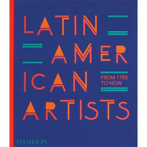 Phaidon Editors - Latin American Artists: From 1785 To Now