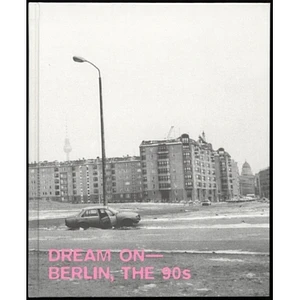 Boaz Levin / C/O Berlin Foundation / Annette Hauschild / Kathrin Kohle / OSTKREUZ - Dream on - Berlin, the 90s (English Version)