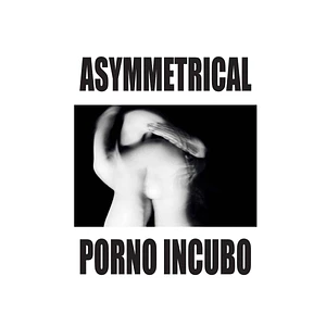 Asymmetrical - Porno Incubo