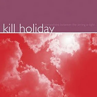 Kill Holiday - Somewhere Between The Wrong Is Right