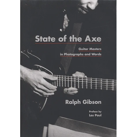 Ralph Gibson - State Of The Axe - Guitar Masters In Photographs And Words