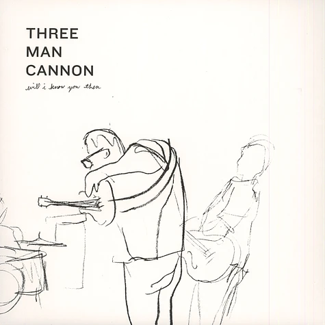 Three Man Cannon - Will I Know You Then