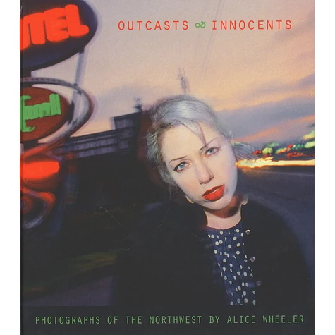 Alice Wheeler - Outcasts And Innocents: Photographs Of The Northwest Signed Edition