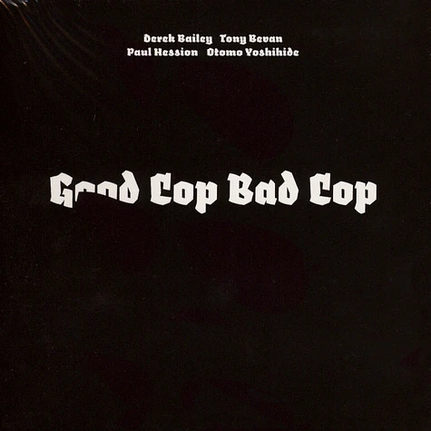 Derek Bailey, Tony Bevan, Paul Hession, Otomo Yoshihide - Good Cop Bad Cop