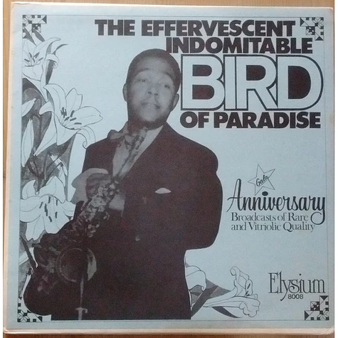 Charlie Parker - The Effervescent Indomitable Bird Of Paradise