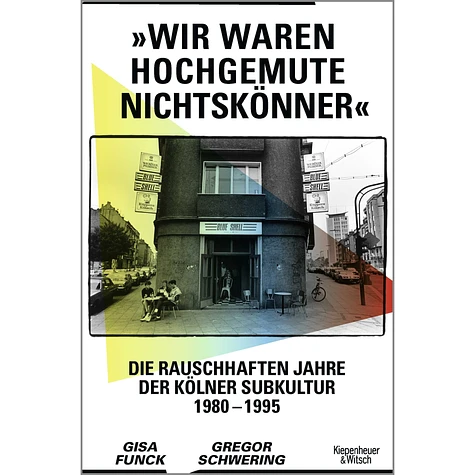 Gisa Funck & Gregor Schwering - Wir Waren Hochgemute Nichtskönner: Die Rauschhaften Jahre Der Kölner Subkultur 1980-1995