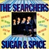 The Searchers - Sugar & Spice