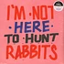 V.A. - I'm Not Here To Hunt Rabbits
