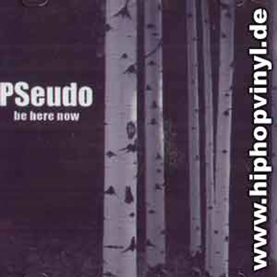 Pseudo - Be here now