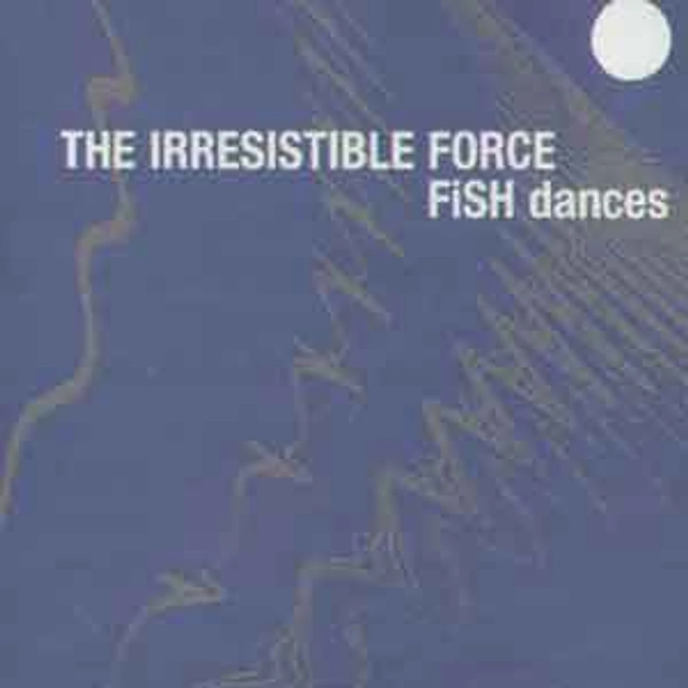 Irresistible Force - Fish dances