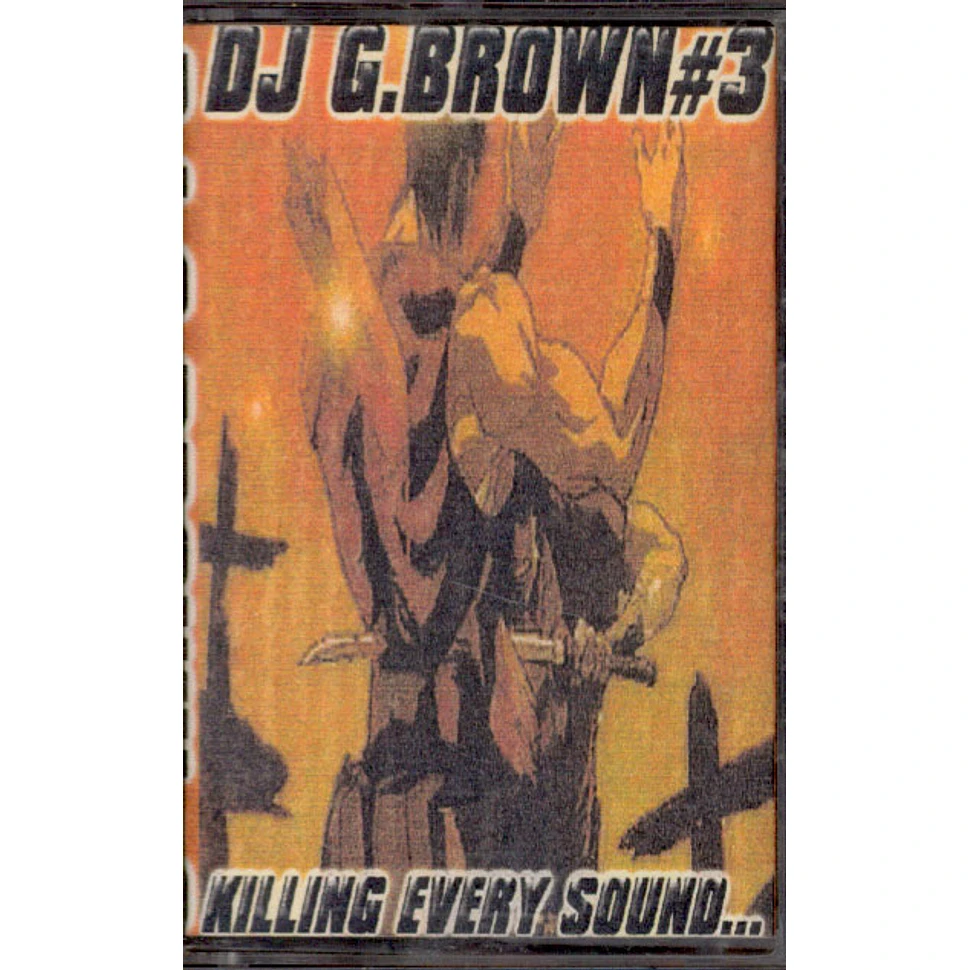 DJ G. Brown - Tape #3 - Killing Every Sound...